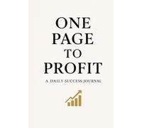One Page to Profit: A Daily Success Journal: Small Steps. Big Wins. One Page at a Time.