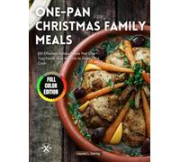 One-Pan Christmas Family Meals: Hundred Easy Sheet Pan, Skillet & One-Pot Holiday Recipes for Stress-Free Christmas Dinners, Festive Family Gatherings, and Effortless Entertaining