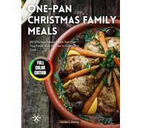 One-Pan Christmas Family Meals: Hundred Easy Sheet Pan, Skillet & One-Pot Holiday Recipes for Stress-Free Christmas Dinners, Festive Family Gatherings, and Effortless Entertaining