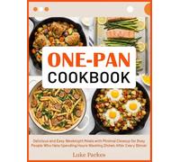 One-pan Cookbook: Delicious and Easy Weeknight Meals with Minimal Cleanup for Busy People Who Hate Spending Hours Washing Dishes After Every Dinner