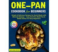 One-Pan Cookbook For Beginners: Simple & Delicious Recipes for Quick Meals with Minimal Cleanup - Easy One-Pot, Sheet Pan & Skillet Dishes for Busy Beginners