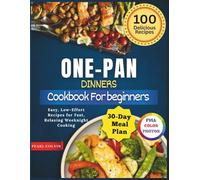 ONE-PAN DINNERS COOKBOOK FOR BEGINNERS: Easy, Low-Effort Recipes for Fast, Relaxing Weeknight Cooking