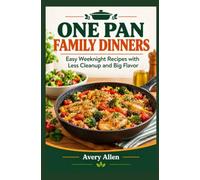 ONE PAN FAMILY DINNERS: Easy Weeknight Recipes with Less Cleanup and Big Flavor