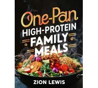 One-Pan High-Protein Family Meals: Fast Homemade Dishes for Busy Schedules and Healthy Living (Everyday High-Protein Family Cooking Series)
