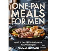 ONE-PAN MEALS FOR MEN: Quick & Easy Skillet Recipes for Busy Weeknights (The Dutch Oven Mastery Collection)