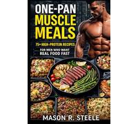One-Pan Muscle Meals: 75+ High-Protein Recipes for Men Who Want Real Food Fast (Fuel Your Strength Series: Clean Eating, Muscle fuel, Real Meals for Men)