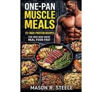 One-Pan Muscle Meals: 75+ High-Protein Recipes for Men Who Want Real Food Fast (Fuel Your Strength Series: Clean Eating, Muscle fuel, Real Meals for Men)