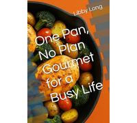 One Pan, No Plan Gourmet for a Busy Life