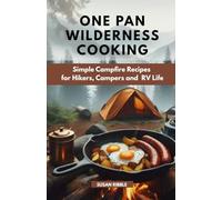 ONE PAN WILDERNESS COOKING: Simple Campfire Recipes for Hikers, Campers and RV Life