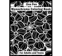 One Pen Monochrome Coloring Book for Adults and Teens: A Collection of Black and White Designs of Flowers, Patterns, Landscapes, and More
