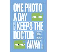 One Photo a Day Keeps the Doctor Away: Inspiring Ways to Slow Down and Look Around (One A Day)