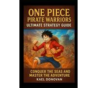 ONE PIECE: PIRATE WARRIORS Ultimate Strategy Guide: “Conquer the Seas and Master the Adventure