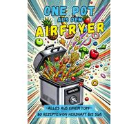 One Pot aus dem Airfryer: 80 Rezepte - Ein Topf, endlose Möglichkeiten: vegetarisch, mit Fleisch, Geflügel, Fisch bis zu süßen Genussmomenten. Gesund, ... Schnell, einfach, gesund & lecker!)
