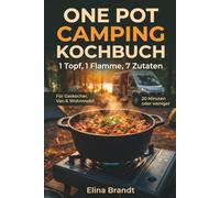 One Pot Camping Kochbuch - 1 Topf, 1 Flamme, 7 Zutaten: Das Praxis-Kochbuch für Gaskocher, Van & Wohnmobil - 80 einfache Rezepte unter 20 Minuten | ... & Gasspar-Tipps | Wenig Abwasch, wenig Gepäck