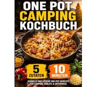 One Pot Camping Kochbuch - 5 Zutaten & 10 Minuten: Schnelle und leckere One-Pot-Gerichte für Camping, Vanlife & unterwegs