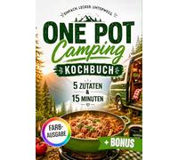 One Pot Camping Kochbuch - 5 Zutaten & 15 Minuten: Schnelle & einfache Rezepte für unterwegs - Wenig Abwasch, maximaler Geschmack für Camper & Vanlife | inkl. Einkaufsliste & 7-Tage Essensplan