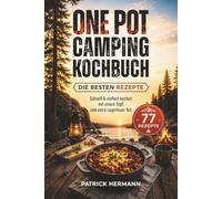 One-Pot Camping Kochbuch - Die Besten Rezepte: Schnell & einfach kochen mit einem Topf, und extra Lagerfeuer Teil - 77 Rezepte