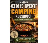 One Pot Camping Kochbuch - Die einfache Outdoor-Küche: Leckere 1-Topf-Rezepte mit wenigen Zutaten für Camping, Roadtrips & Vanlife: Ein ideales ... lecker und mit wenig Abwasch kochen möchten.