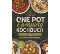 One Pot Camping Kochbuch: Die leckersten Camping Rezepte mit schneller Zubereitung & wenig Abwasch - inkl. Frühstück, Broten, Desserts uvm.