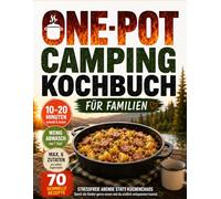 One Pot Camping Kochbuch Für Familien: Stressfreie Abende statt Küchenchaos - 70 schnelle Gaskocher-Rezepte mit wenig Abwasch, 6 einfachen Zutaten und entspannten Campingabenden