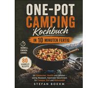 One-Pot Camping Kochbuch In 10 Minuten fertig: 80 schnelle Rezepte für Gaskocher, Vanlife und Outdoor - wenig Abwasch, maximaler Geschmack für Camper, Zelt und Wohnmobil