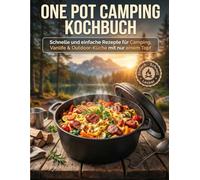 One Pot Camping Kochbuch: Schnelle und einfache Rezepte für Camping, Vanlife & Outdoor-Küche mit nur einem Topf