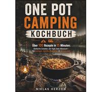 One Pot Camping Kochbuch: Über 100 Rezepte in 15 Minuten: Einfache Zutaten, ein Topf, kein Abwasch - für Camper, Vanlife, Roadtrips & Wohnmobil