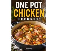 One Pot Chicken Cookbook: Easy and Delicious One-Pot Meals with Chicken for Busy Weeknights, Easy Cleanup, and Everyday Family Cooking