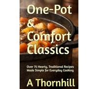 One-Pot & Comfort Classics: Over 75 Hearty, Traditional Recipes Made Simple for Everyday Cooking (Comfort Classics Kitchen)