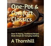 One-Pot & Comfort Classics: Over 75 Hearty, Traditional Recipes Made Simple for Everyday Cooking (Comfort Classics Kitchen)
