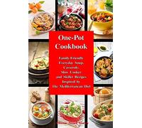 One-Pot Cookbook: Family-Friendly Everyday Soup, Casserole, Slow Cooker and Skillet Recipes Inspired by The Mediterranean Diet (Healthy Cooking and Eating)