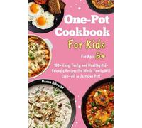 One-Pot Cookbook for Kids: 100+ Easy, Tasty, and Healthy Kid-Friendly Recipes the Whole Family Will Love-All in Just One Pot!