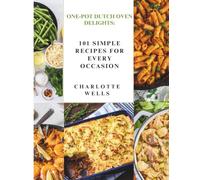 ONE-POT DUTCH OVEN DELIGHTS: 101 Simple Recipes for Every Occasion