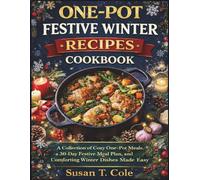 ONE-POT FESTIVE WINTER RECIPES COOKBOOK: A Collection of Cozy One-Pot Meals, a 30-Day Festive Meal Plan, and Comforting Winter Dishes Made Easy (Cole's Health And Seasonal Recipes Cookbook Series)