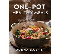 One-Pot Healthy Meals: Simple, Flavorful Dishes for Busy Days - Nutritious Recipes Made in Just One Pot, Pan, or Skillet