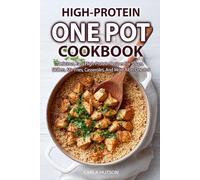 One Pot High Protein Cookbook: Delicious, Easy High-Protein Recipes For Soups, Skillets, Stir-Fries, Casseroles, And More All In One Pot