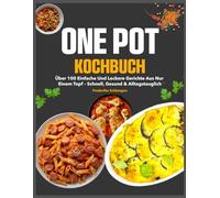 One Pot Kochbuch: Über 100 einfache und leckere Gerichte aus nur einem Topf - schnell, gesund & alltagstauglich