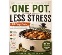 ONE POT, LESS STRESS: 70 Easy Meals for Busy Parents, Caregivers, and Anyone Who Hates Doing Dishes Slow Cooker, Dutch Oven, and Sheet Pan Recipes Ready in 30 Minutes.