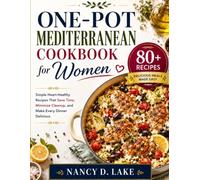 One-Pot Mediterranean Cookbook for Women: Simple Heart-Healthy Recipes That Save Time, Minimize Cleanup, and Make Every Dinner Delicious