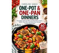 One-Pot & One-Pan Dinners: Easy Meals with Less Mess and One Dish to Wash - Skillet, Sheet Pan, and Dutch Oven Recipes for Busy Weeknights (The 30-Minute Kitchen)