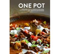 One Pot: Pasta Dinner, Crockpot Casserole, Dump Dinner, Pizza Skillet and More; Discover No-Fuss Nourishing Meals That are Packed With Flavor