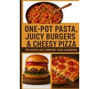 One-Pot Pasta, Juicy Burgers & Cheesy Pizza: The Super Easy Comfort Food Cookbook