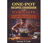 ONE-POT RECIPES COOKBOOK FOR GYMNASTS: Simple Meals to Build Strength, Boost Energy, and Recover Faster Without Diet Stress (Cole's Health And Seasonal Recipes Cookbook Series)