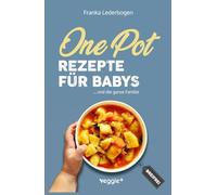 One-Pot-Rezepte für Babys: Das große Beikost-Kochbuch mit breifreien One-Pot-Gerichten für die ganze Familie
