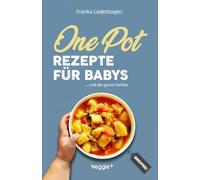 One-Pot-Rezepte für Babys: Das große Beikost-Kochbuch mit breifreien One-Pot-Gerichten für die ganze Familie
