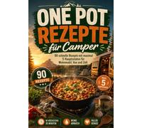One Pot Rezepte für Camper: 90 schnelle Rezepte mit maximal 5 Hauptzutaten für Wohnmobil, Van und Zelt - in höchstens 20 Minuten fertig, wenig Abwasch und voller Genuss