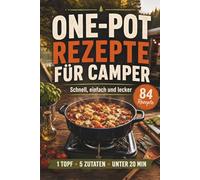 One Pot Rezepte für Camper: Das Camping Kochbuch mit nur 5 Zutaten. Über 80 einfache Gerichte in unter 20 Minuten für Zelt, Van & Wohnmobil