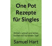 One Pot Rezepte für Singles: Einfach, schnell und lecker kochen mit nur einem Topf