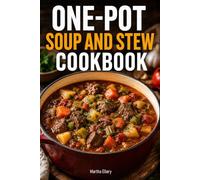 One-Pot Soup and Stew Cookbook: Easy Soups and Hearty Stews for Quick Weeknight Meals, Family Dinners, and Easy Cleanup