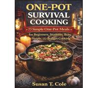 ONE-POT SURVIVAL COOKING: 75 Simple One-Pot Meals for Beginners, Students, Busy People, and Budget Cooking (Cole's Health And Seasonal Recipes Cookbook Series)